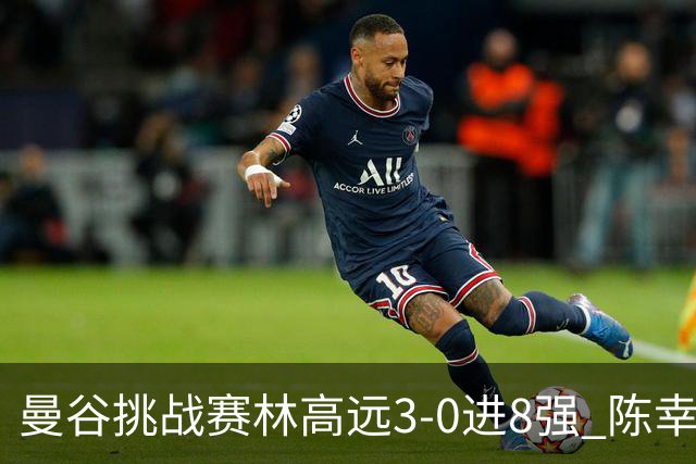 曼谷挑战赛林高远3-0进8强 陈幸同2-3遭逆转出局